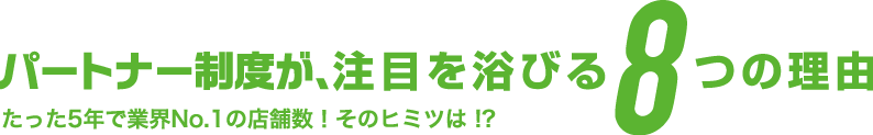 パートナー制度が、注目を浴びる8つの理由 たった5年で業界No.1の店舗数！そのヒミツは !?